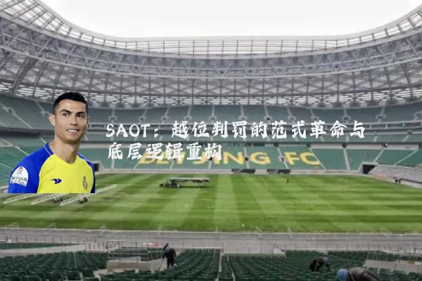 SAOT：越位判罚的范式革命与底层逻辑重构