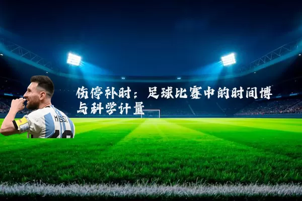 伤停补时：足球比赛中的时间博弈与科学计量