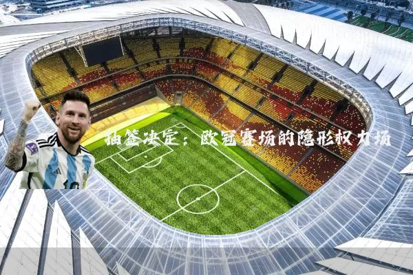 抽签决定:欧冠赛场的隐形权力场