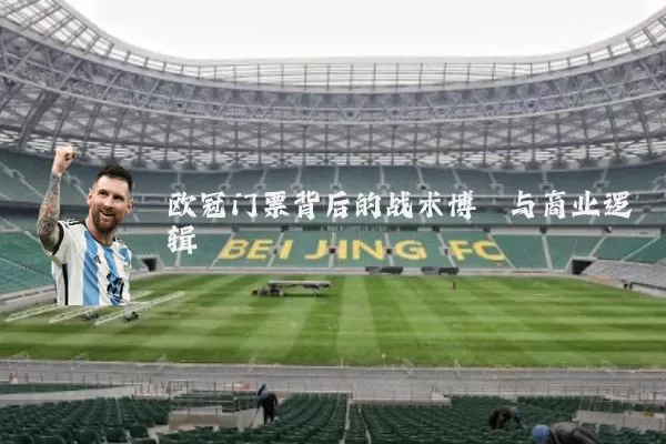 欧冠门票背后的战术博弈与商业逻辑